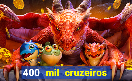 400 mil cruzeiros em reais